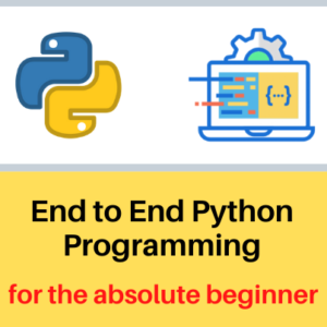 End to End Python programming for the absolute beginner