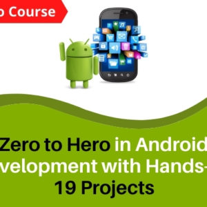 Zero to Hero in Android Development with Hands on 19 Projects (Demo)